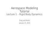 Aerospace Modeling Tutorial Lecture 1 – Rigid Body Dynamics Greg and Mario January 21, 2015.