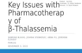 Key Issues with Pharmacotherapy of β-Thalassemia SABRINA BLASIG, JOVANA STANKOVIC, ANNA FU, JORDANA ELFASSY PHM142 NOVEMBER 3, 2015 PHM142 Fall 2015 Coordinator: