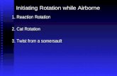 Initiating Rotation while Airborne 1. Reaction Rotation 2. Cat Rotation 3. Twist from a somersault.