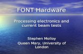 FONT Hardware Processing electronics and current beam tests Stephen Molloy Queen Mary, University of London