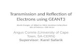 Transmission and Reflection of Electrons using GEANT3 Angus Comrie (University of Cape Town, SA-CERN) Supervisor: Karel Safarik Kinetic Energies of 100keV.