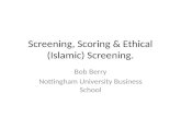 Screening, Scoring & Ethical (Islamic) Screening. Bob Berry Nottingham University Business School.