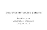 Searches for double partons Lee Pondrom University of Wisconsin July 23, 2012.