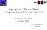 1 Update on Silicon Pixel Readout for a TPC at NIKHEF LCWS08 - Chicago 19 Nov 2008 Jan Timmermans NIKHEF.