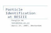 Particle Identification at BESIII Kanglin He hekl@ihep.ac.cn April 23, 2007, Amsterdam.