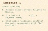 Exercice 1 (PRGE p394 #6) 6. Mexico Direct offers flights to Mexico. D: Q = 500 – PC(Q) = 30,000$ +100Q a) What price maximizes profits? How many passengers.