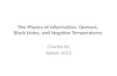 The Physics of Information: Demons, Black Holes, and Negative Temperatures Charles Xu Splash 2013.