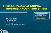 Ch12-13: Factorial ANOVA, Blocking ANOVA, and χ 2 Test 27 Mar 2012 Dr. Sean Ho busi275.seanho.com Please download: 11-ANOVA.xls 11-ANOVA.xls HW8 this week.