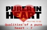 Qualities of a pure heart - 7. Qualities  Determination – undivided, prioritized & resolved  Development – integrity, patience, humility and contentment.