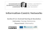 Information-Centric Networks Section # 6.3: Evolved Naming & Resolution Instructor: George Xylomenos Department: Informatics.