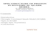 SPIN STRUCTURE OF PROTON IN DYNAMICAL QUARK MODEL SPIN STRUCTURE OF PROTON IN DYNAMICAL QUARK MODEL G. Musulmanbekov JINR, Dubna, Russia e-mail:genis@jinr.ru.