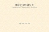 Trigonometry III Fundamental Trigonometric Identities. By Mr Porter