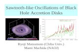 Sawtooth-like Oscillations of Black Hole Accretion Disks Ryoji Matsumoto (Chiba Univ.) Mami Machida (NAOJ)