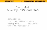 Sec. 4-2 Δ  by SSS and SAS Objective: 1) To prove 2 Δs  using the SSS and the SAS Postulate.