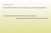 Ingo Rechenberg PowerPoint-Folien zur 2. Vorlesung „Evolutionsstrategie I“ Logik des Experimentierens und Optimierens - Starke Kausalität und Schwache.