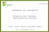 Fenômenos de transporte Estática dos Fluidos, Definição de Pressão Prof a. Keli Vanessa Salvador Damin Keli.salvador@ifsc.edu.br Versão 2015/1.