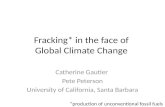 Fracking* in the face of Global Climate Change Catherine Gautier Pete Peterson University of California, Santa Barbara *production of unconventional fossil.