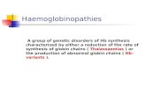 Haemoglobinopathies A group of genetic disorders of Hb synthesis characterized by either a reduction of the rate of synthesis of globin chains ( Thalassaemias.