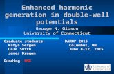 Enhanced harmonic generation in double-well potentials George N. Gibson University of Connecticut Graduate students: Katya Sergen Dale Smith James Dragan.