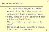 1 Bargaining  Markets u Two populations: Buyers and Sellers u A sellers has 1 indivisible unit to sell u A Buyer has 1 unit of divisible money u If they.