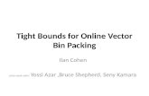Tight Bounds for Online Vector Bin Packing Ilan Cohen Joint work with : Yossi Azar,Bruce Shepherd, Seny Kamara.
