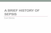 A BRIEF HISTORY OF SEPSIS - · PDF file19th century • Though severe systemic toxicity had already been observed, it was only in the 19th century that the specific term – sepsis