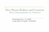 Hot Water Boilers and Controls - ASHRAE Bi- · PDF fileHot Water Boilers and Controls Why Condensing Boilers are “Different” Presented Oct. 14, 2008 Long Island Chapter, ASHRAE