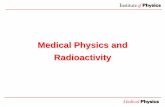 Medical Physics and Radioactivity - For all : · PDF fileparticle Electromagnetic wave Unstable nucleus Atoms which emit electromagnetic radiation or a particle by the spontaneous
