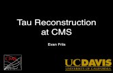 Tau Reconstruction at CMS - University of California, Davisparticle.physics.ucdavis.edu/seminars/data/media/2011/apr/friis.pdf · Particle Flow Algorithm • Clusters and links signals