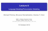 Language Modeling/Pronunciation Modeling Michael Picheny ... stanchen/fall12/e6870/slides/lecture6.pdf · PDF fileLanguage Modeling/Pronunciation Modeling Michael Picheny, Bhuvana