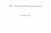 MRI - functional MRI, spectroscopy, etc · Functional MRI: Principles Prerequisites: ... 2 actually increases in the area of the neural activity. ... who learned English and Turkish