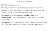 Other lactam - كلية الطب Imipenem/cilastatin and meropenem are administered IV Excreted by glomerular filtration. Imipenem undergoes cleavage by a dehydropeptidase found in
