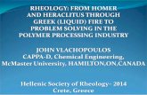RHEOLOGY: FROM HOMER AND HERACLITUS … HERACLITUS THROUGH GREEK (LIQUID) FIRE TO PROBLEM SOLVING IN THE POLYMER PROCESSING INDUSTRY . ... seminar presentation (1966) and immediately
