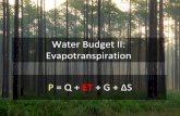 Water Budget II: Evapotranspiration P = Q + ET + G + ΔS Budget II: Evapotranspiration P = Q + ET + G + ΔS . ... –Usually measured in mbar/°C ... Even a perfect vacuum can only