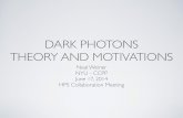 DARK PHOTONS THEORY AND MOTIVATIONS · DARK PHOTONS THEORY AND MOTIVATIONS Neal Weiner NYU - CCPP June 17, 2014 HPS Collaboration Meeting