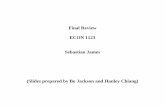 Final Review ECON 1123 Sebastian James (Slides  · PDF fileFinal Review ECON 1123 Sebastian James (Slides prepared by Bo Jackson and Hanley Chiang)