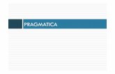 PRAGMATICA · PDF fileIntroduzione ! Pragmatica [πρᾶγµα: azione] Oggetto di studio della pragmatica (linguistica): agire linguistico, la lingua osservata dal