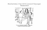 Biochemistry 2015 Lecture ; Glycogen metabolism · PDF fileBiochemistry 2 Spr 2015 Lecture # Glycogen Metabolism . ... Formation of an oxonium ion intermediate from the α-linked terminal