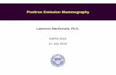 Positron Emission Mammography - AAPM: The … · Positron • Uses positron (β+) emitting radio-isotopes to label physiologic tracers (e.g. radiopharmaceuticals) • Positrons are