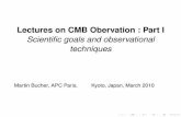 Lectures on CMB Obervation : Part I Scientiﬁc goals and ...research.kek.jp/people/hkodama/UTQuestWS1/Talks/MartinBucher@UT... · Scientiﬁc goals and observational techniques Martin