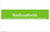 Radioattività - roma1.infn.it · Radioprotezione Le particelle ! non rappresentano un pericolo per irraggiamento esterno, infatti per la maggior parte non riescono nemmeno ad attraversare