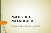 Materiale Metalice 2 - sim.utcluj.ro · TITANUL Proprietati chimice – metal foarte activ ( intre Mg si Be in seria electrochimica) Protejat de pelicula oxidica (spontana) – TiO