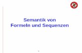 Semantik von Formeln und Sequenzen · PDF fileGrundidee der Verwendung von Logik im Software Entwurf (2) Mathematik: Sprachen zum Beschreiben von Algebren und ihren Eigenschaften heissen