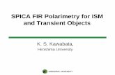 SPICA FIR Polarimetry for ISM and Transient Objects - JAXA · SPICA FIR Polarimetry for ISM and Transient Objects K. S. Kawabata, Hiroshima University