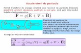 Acceleratorii de particule - phys.ubbcluj.rogrigore.damian/cursuri/pe/curs11.pdf · multiplicator de tensiune –creşterea energiei cinetice a particulelor accelerate Ec nqV sistem