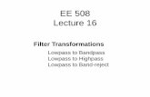 EE 508 Lecture 2 - Iowa State Universityclass.ece.iastate.edu/ee508/lectures/EE 508 Lect 16 Fall 2018.pdf · LP to BP Transformation T LPN (s x) T BPN (s) X 2 s s) p Claim: Other