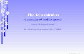 The Join calculus - Inria · PDF file The Join calculus A calculus of mobile agents Martin Mosegaard Jensen Mobile Computing seminar 2004, DAIMI The Join calculus – p. 1/32. Plan