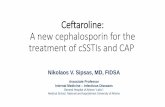 Ceftaroline: a new cephalosporin for the treatment …...Ceftaroline: A new cephalosporin for the treatment of cSSTIs and CAP Nikolaos V. Sipsas, MD, FIDSA Associate Professor Internal