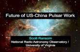 Future of US-China Pulsar Work - Science Website · 2014-07-30 · Future of US-China Pulsar Work Scott Ransom National Radio Astronomy Observatory / ... 200-300 PSRs in next few