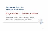 Introduction to Mobile Robotics Bayes Filter – Kalman · PDF file Kalman Filter Bayes filter with Gaussians Developed in the late 1950's Most relevant Bayes filter variant in practice